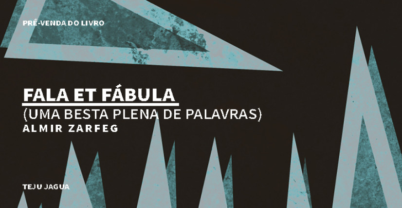 "FALA ET FÁBULA (UMA BESTA PLENA DE PALAVRAS)", DE ALMIR ZARFEG