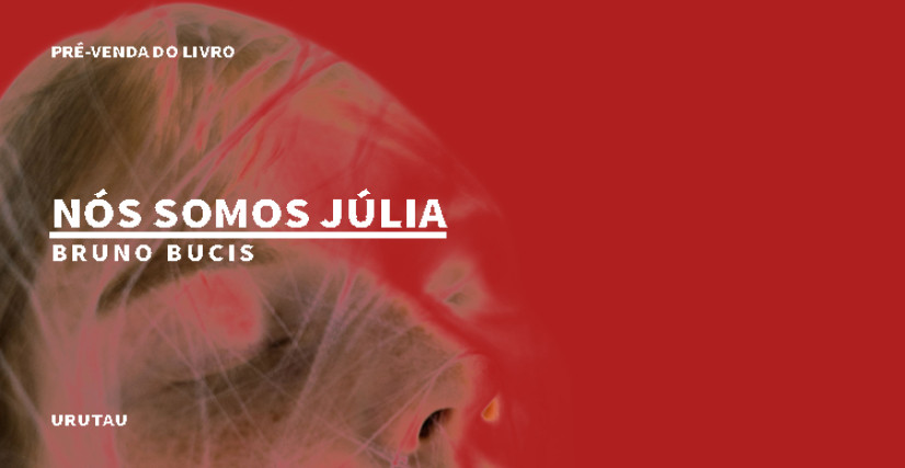 "NÓS SOMOS JÚLIA", DE BRUNO BUCIS