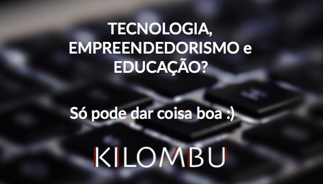 Kilombu: Tecnologia e Empreendedorismo!