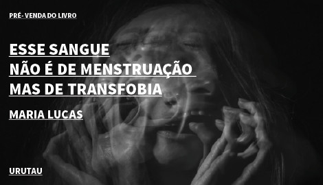 "ESSE SANGUE NÃO É DE MENSTRUAÇÃO MAS DE TRANSFOBIA", DE MARIA LUCAS