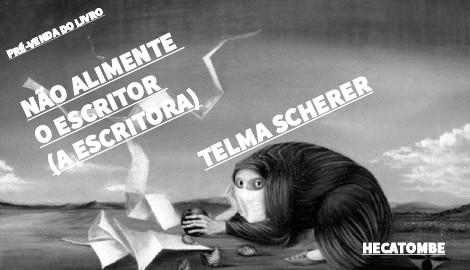 "NÃO ALIMENTE O ESCRITOR (A ESCRITORA)" DE TELMA SCHERER