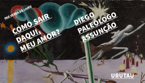 "COMO SAIR DAQUI, MEU AMOR?", DE DIEGO PALEÓLOGO ASSUNÇÃO