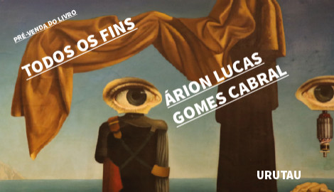"TODOS OS FINS", DE ÁRION LUCAS GOMES CABRAL