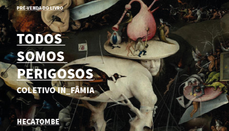 "TODOS SOMOS PERIGOSOS", DO COLETIVO IN_FÂMIA