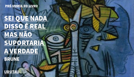 "SEI QUE NADA DISSO É REAL MAS NÃO SUPORTARIA A VERDADE", DE BRUNE