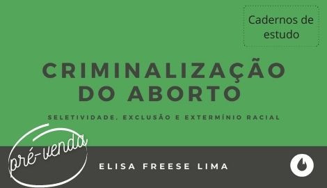 CRIMINALIZAÇÃO DO ABORTO – ELISA FREESE LIMA