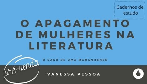 O APAGAMENTO DE MULHERES NA LITERATURA – VANESSA PESSOA