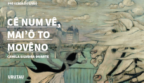 "CÊ NUM VÊ, MAI’Ô TO MOVÊNO", DE CAMILA SILVEIRA DUARTE