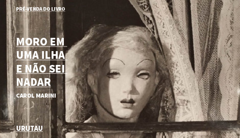 "MORO EM UMA ILHA E NÃO SEI NADAR", DE CAROL MARINI