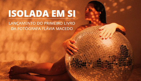 "Isolada em Si" - Lançamento do Livro Fotográfico da fotógrafa Flavia Macedo