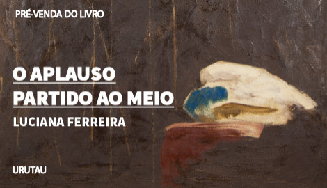"O APLAUSO PARTIDO AO MEIO", DE LUCIANA FERREIRA