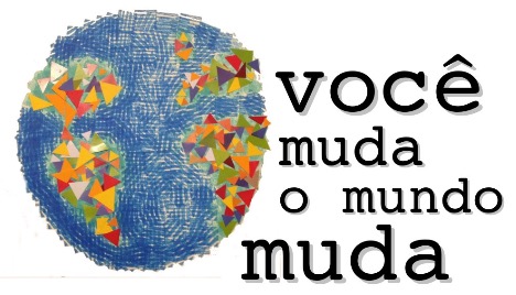 VOCÊ MUDA, O MUNDO MUDA.