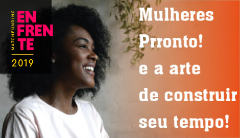 Mulheres Prronto! e a arte de construir o seu tempo.