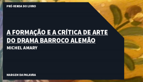 "A FORMAÇÃO E A CRÍTICA DE ARTE DO DRAMA BARROCO ALEMÃO", DE MICHEL AMARY
