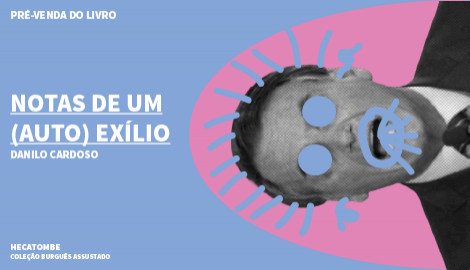 "NOTAS DE UM (AUTO) EXÍLIO", DE DANILO CARDOSO - COLEÇÃO BURGUÊS ASSUSTADO