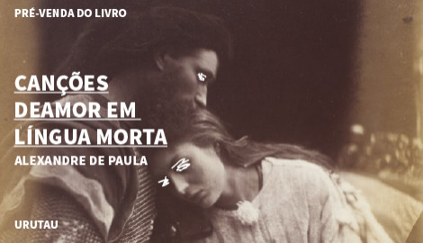 "CANÇÕES DE AMOR EM LÍNGUA MORTA", DE ALEXANDRE DE PAULA