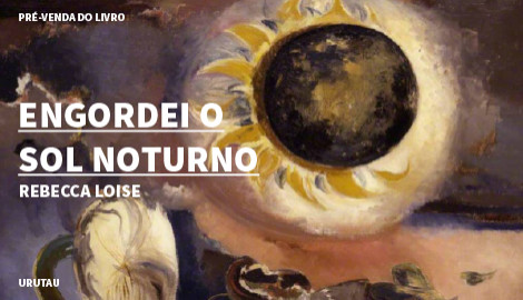"ENGORDEI O SOL NOTURNO", DE REBECCA LOISE