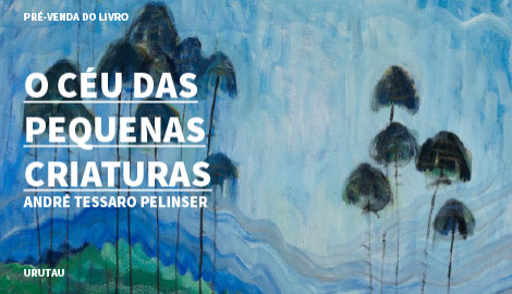 "O CÉU DAS PEQUENAS CRIATURAS", DE ANDRÉ TESSARO PELINSER