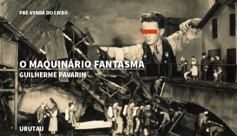 "O MAQUINÁRIO FANTASMA", DE GUILHERME PAVARIN