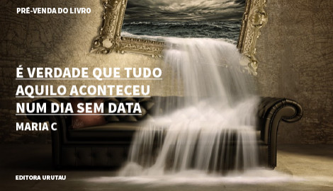 "É VERDADE QUE TUDO AQUILO ACONTECEU NUM DIA SEM DATA", DE MARIA C.