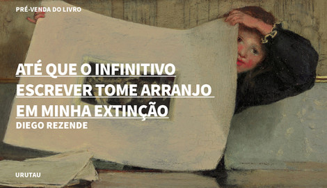 "ATÉ QUE O INFINITIVO ESCREVER TOME ARRANJO EM MINHA EXTINÇÃO", DE DIEGO REZENDE