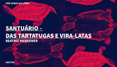 "SANTUÁRIO (DAS TARTARUGAS E VIRA-LATAS)", DE BEATRIZ MERGENER