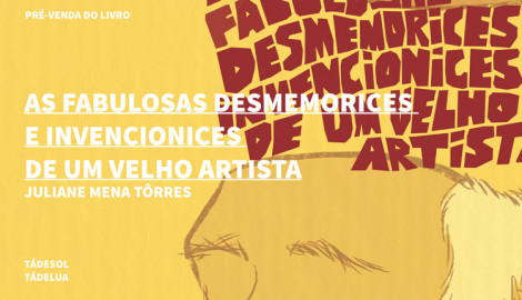 "AS FABULOSAS DESMEMORICES E INVENCIONICES DE UM VELHO ARTISTA"