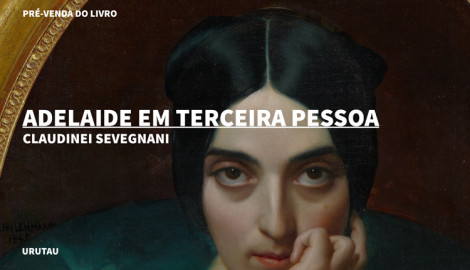 "ADELAIDE EM TERCEIRA PESSOA", DE CLAUDINEI SEVEGNANI