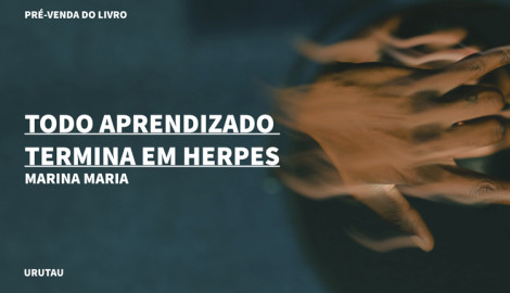 "TODO APRENDIZADO TERMINA EM HERPES", DE MARINA MARIA