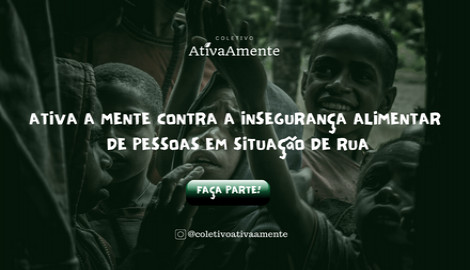 ATIVA A MENTE CONTRA A INSEGURANÇA ALIMENTAR DE PESSOAS EM SITUAÇAO DE RUA
