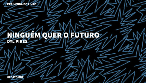 "NINGUÉM QUER O FUTURO", DE DYL PIRES