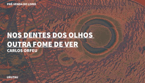 "NOS DENTES DOS OLHOS OUTRA FOME DE VER", DE CARLOS ORFEU