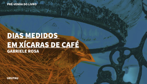 "DIAS MEDIDOS EM XÍCARAS DE CAFÉ", DE GABRIELE ROSA