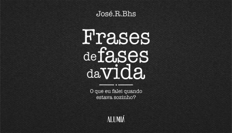 "FRASES DE FASES DA VIDA", DE JOSÉ.R.BHS