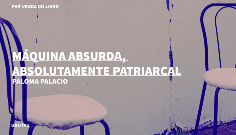 "MÁQUINA ABSURDA, ABSOLUTAMENTE PATRIARCAL", DE PALOMA PALACIO