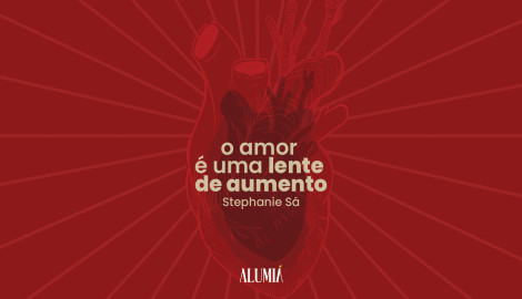 O AMOR É UMA LENTE DE AUMENTO, DE STEPHANIE SÁ