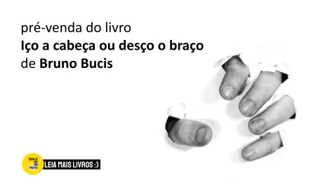 Livro Iço a cabeça ou desço o braço de Bruno Bucis
