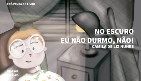 "NO ESCURO EU NÃO DURMO, NÃO!", DE CAMILA DE LIZ NUNES