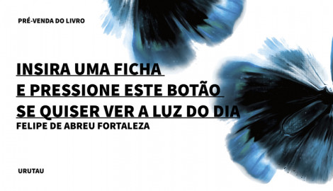 "INSIRA UMA FICHA E PRESSIONE ESTE BOTÃO SE QUISER VER A LUZ DO DIA", DE FELIPE
