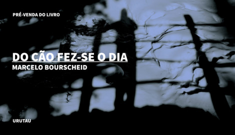 "DO CÃO FEZ-SE O DIA", DE MARCELO BOURSCHEID.