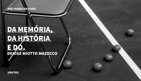 "DA MEMÓRIA, DA HISTÓRIA E DO.", DE DENISE MIOTTO MAZOCCO