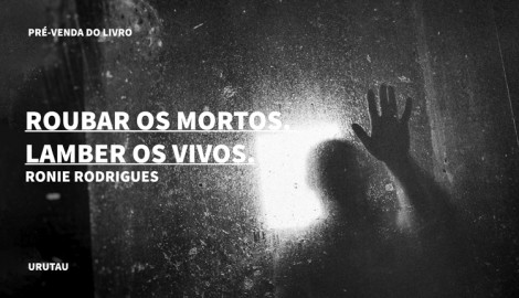 "ROUBAR OS MORTOS. LAMBER OS VIVOS.", DE RONIE RODRIGUES