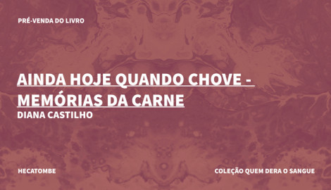 COLEÇÃO QUEM DERA O SANGUE - "AINDA HOJE QUANDO CHOVE - MEMÓRIAS DA CARNE"