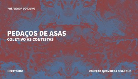 COLEÇÃO QUEM DERA O SANGUE - "PEDAÇOS DE ASAS", COLETIVO AS CONTISTAS