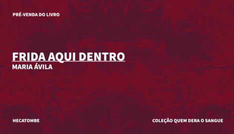 COLEÇÃO QUEM DERA O SANGUE - "FRIDA AQUI DENTRO", DE MARIA ÁVILA