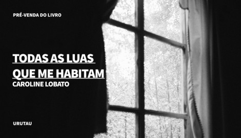 "TODAS AS LUAS QUE ME HABITAM", DE CAROLINE LOBATO