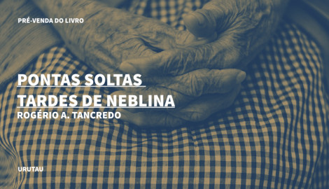 "PONTAS SOLTAS TARDES DE NEBLINA", DE ROGÉRIO A. TANCREDO