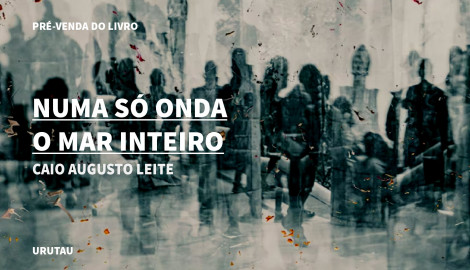 "NUMA SÓ ONDA O MAR INTEIRO", DE CAIO AUGUSTO LEITE