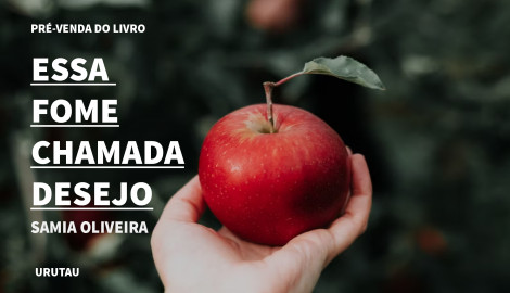 "ESSA FOME CHAMADA DESEJO", DE SAMIA OLIVEIRA