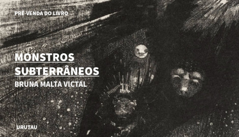 "MONSTROS SUBTERRÂNEOS", DE BRUNA MALTA VICTAL